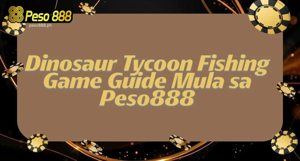 Dinosaur Tycoon Fishing Game Guide Mula sa Peso888